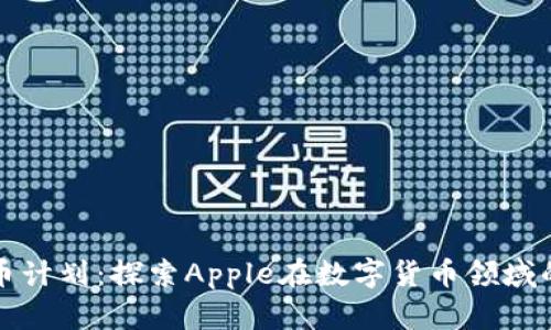 苹果加密货币计划：探索Apple在数字货币领域的趋势与影响