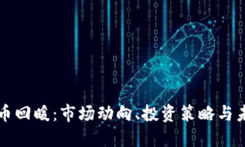 加密货币回暖：市场动向、投资策略与未来展望