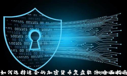 
如何选择适合的加密货币复盘软件：全面指南