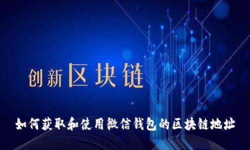 如何获取和使用微信钱包的区块链地址