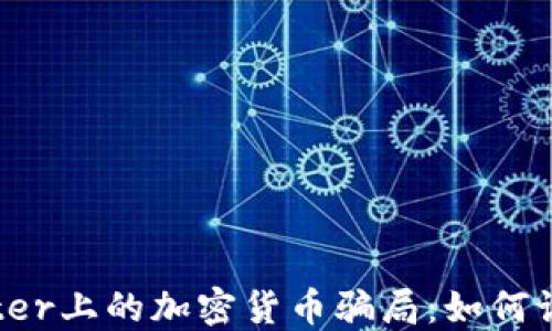 
揭秘Twitter上的加密货币骗局：如何识别与防范