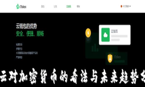 
马云对加密货币的看法与未来趋势分析