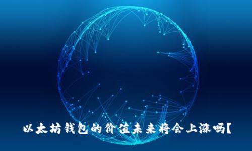 以太坊钱包的价值未来将会上涨吗？