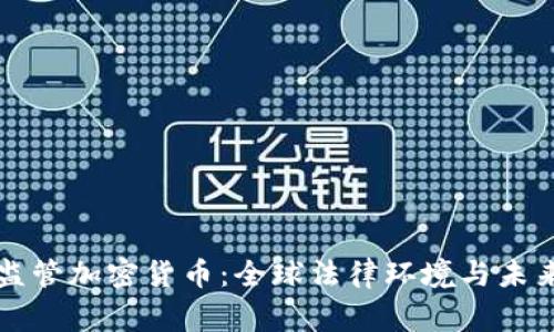 国家监管加密货币：全球法律环境与未来趋势