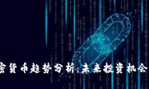 2023年加密货币趋势分析:未来投资机会与风险探讨