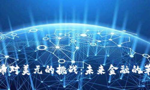 加密货币对美元的挑战：未来金融的革命之路