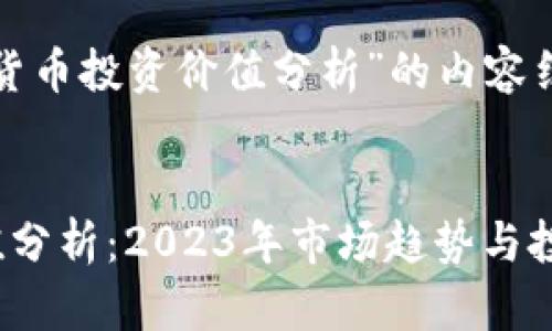 以下是关于“加密货币投资价值分析”的内容结构和的与关键词。


加密货币投资价值分析：2023年市场趋势与投资策略